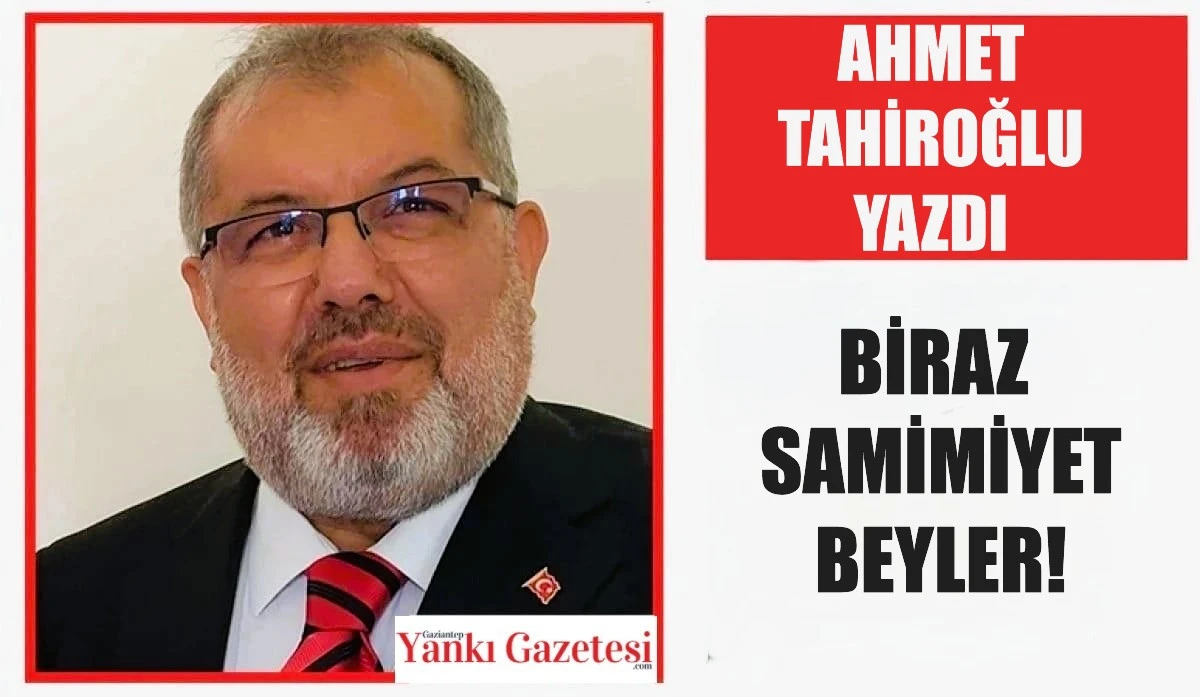 Ahmet Tahiroğlu Yazdı: Biraz Samimiyet Beyler!