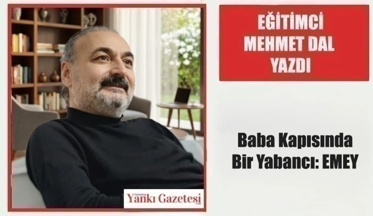 Eğitimci Mehmet Dal Yazdı: Baba Kapısında Bir Yabancı: EMEY