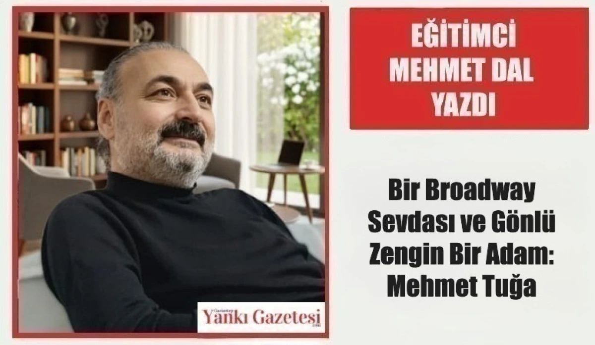 Eğitimci Mehmet Dal Yazdı:  Bir Broadway Sevdası ve G&ouml;nl&uuml; Zengin Bir Adam: Mehmet Tuğa