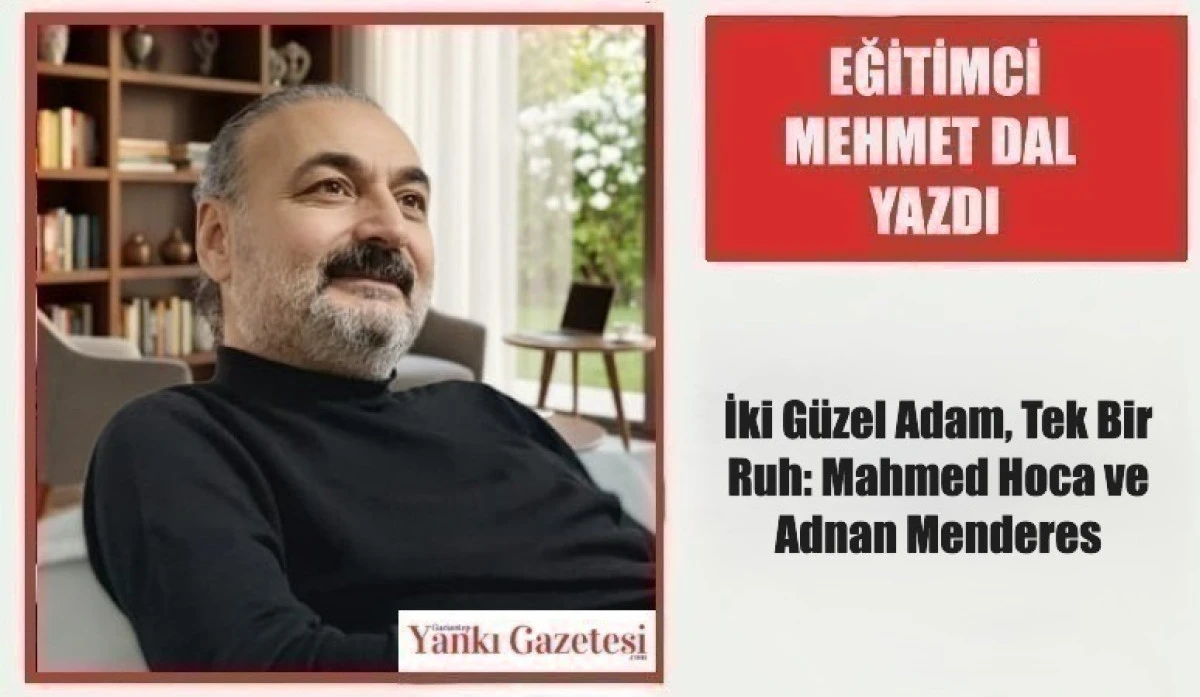 Eğitimci Mehmet Dal Yazdı: İki G&uuml;zel Adam, Tek Bir Ruh: Mahmed Hoca ve Adnan Menderes