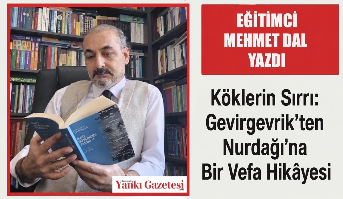 Eğitimci Mehmet Dal Yazdı: K&ouml;klerin Sırrı: Gevirgevrik&rsquo;ten Nurdağı&rsquo;na Bir Vefa Hik&acirc;yesi