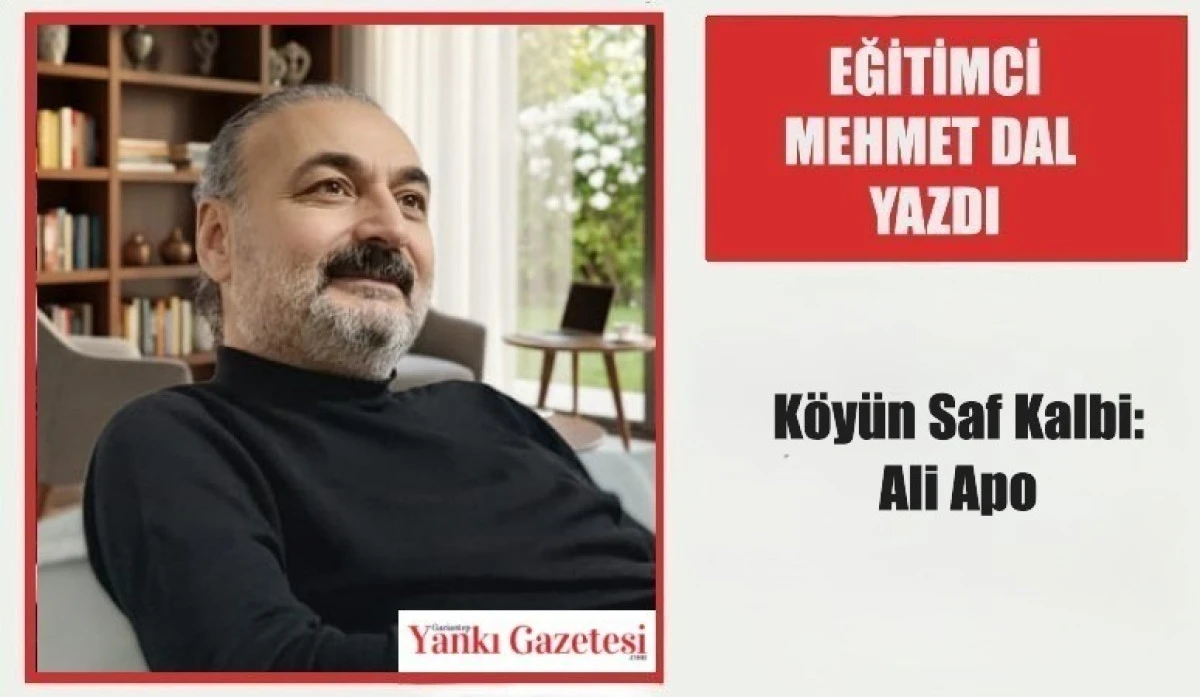 Eğitimci Mehmet Dal Yazdı: K&ouml;y&uuml;n Saf Kalbi: Ali Apo