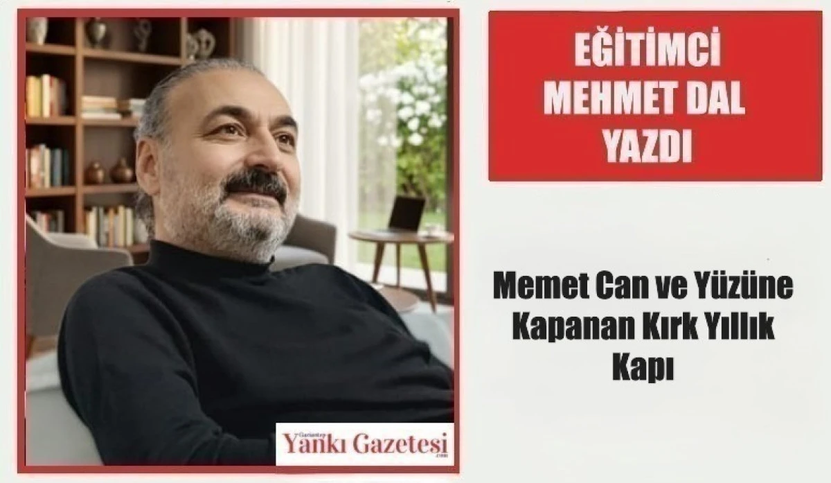 Eğitimci Mehmet Dal Yazdı:  Memet Can ve Y&uuml;z&uuml;ne Kapanan Kırk Yıllık Kapı