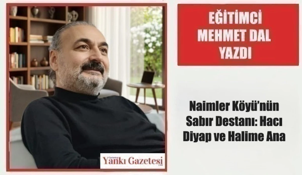 Eğitimci Mehmet Dal Yazdı: Naimler K&ouml;y&uuml;&rsquo;n&uuml;n Sabır Destanı: Hacı Diyap ve Halime Ana