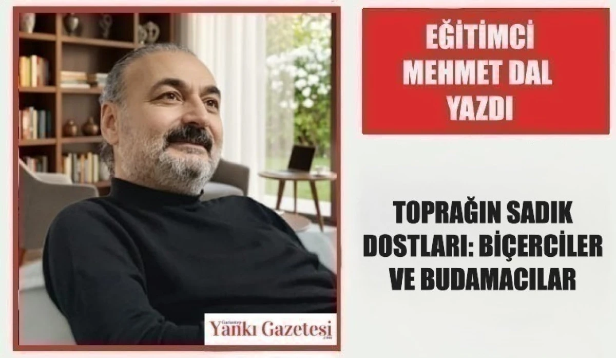Eğitimci Mehmet Dal Yazdı: TOPRAĞIN SADIK DOSTLARI: Bİ&Ccedil;ERCİLER VE BUDAMACILAR