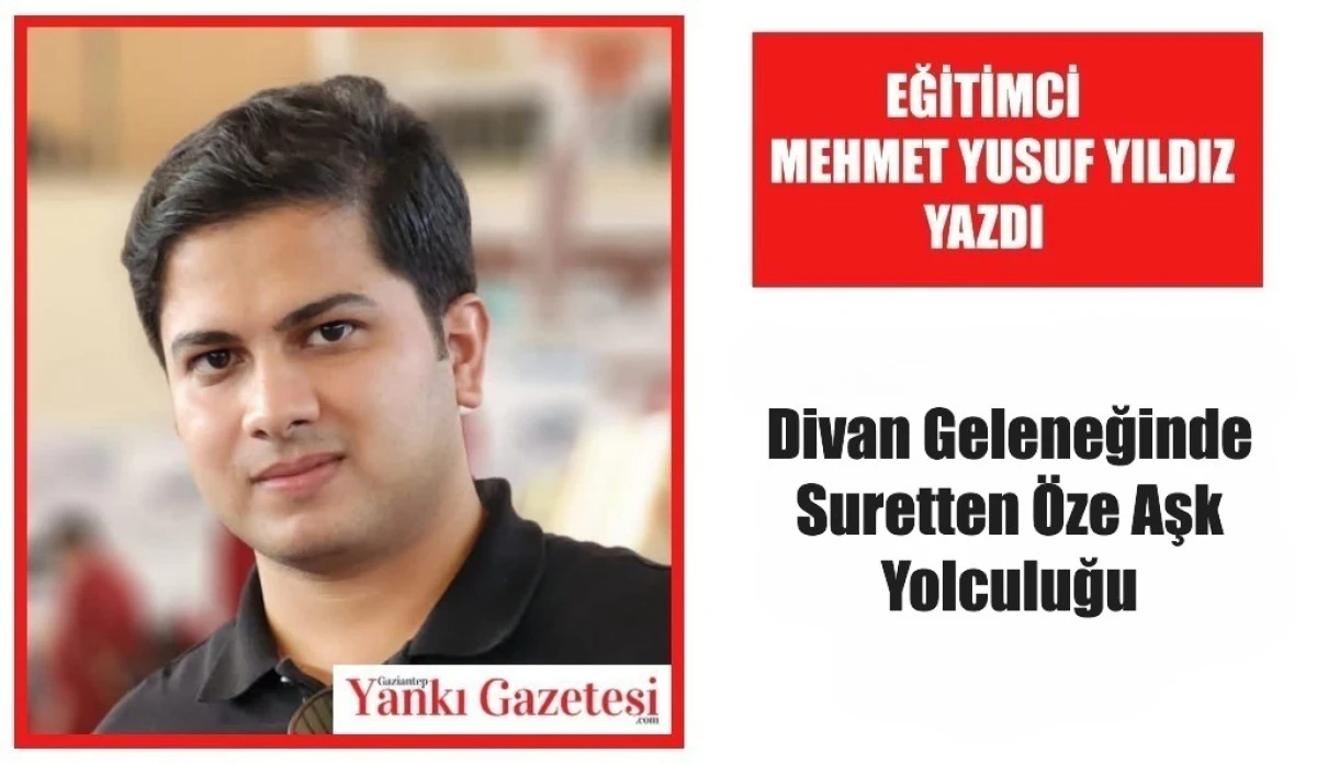 Eğitimci Mehmet Yusuf Yıldız Yazdı: Divan Geleneğinde Suretten &Ouml;ze Aşk Yolculuğu