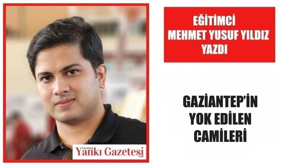 Eğitimci Mehmet Yusuf Yıldız Yazdı: GAZİANTEP&rsquo;İN YOK EDİLEN CAMİLERİ - 1