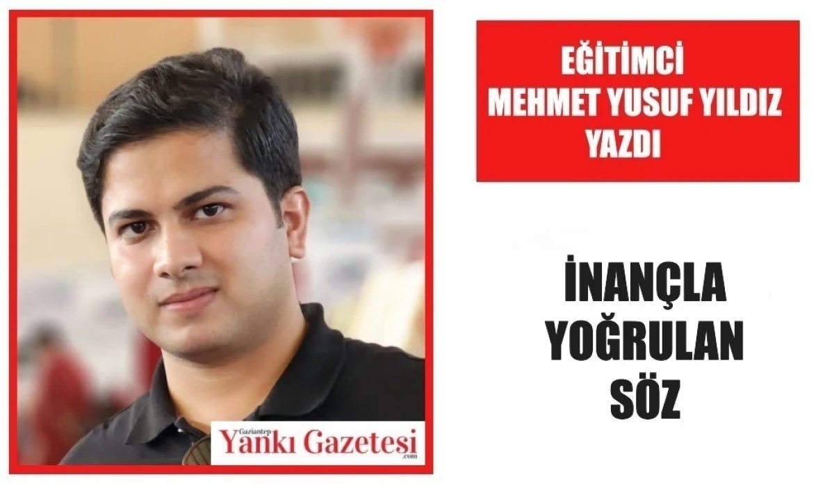 Eğitimci Mehmet Yusuf Yıldız Yazdı: İnan&ccedil;la Yoğrulan S&ouml;z
