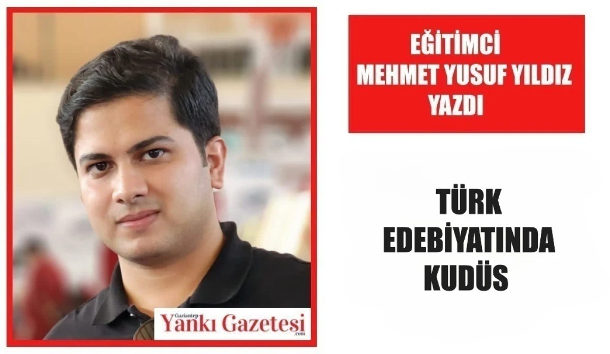 Eğitimci Mehmet Yusuf Yıldız Yazdı: T&uuml;rk Edebiyatında Kud&uuml;s