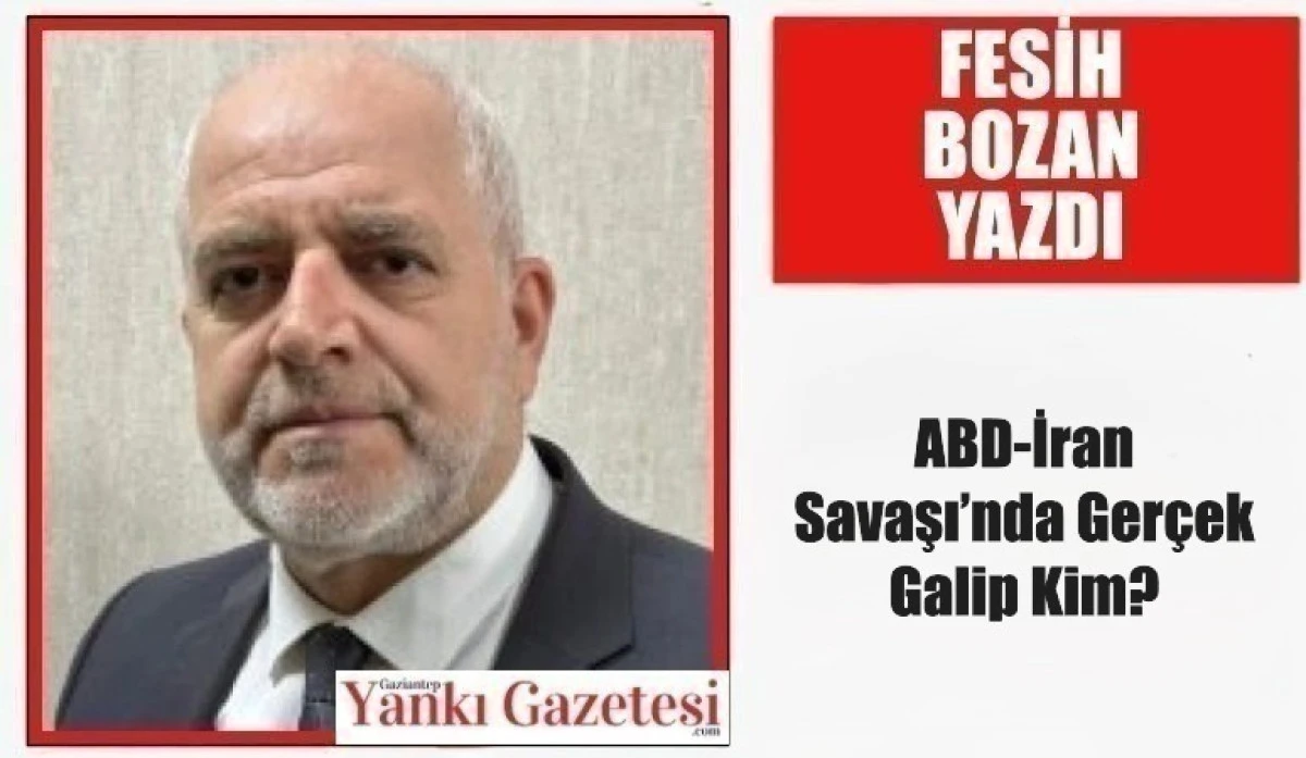 Fesih Bozan Yazdı: ABD-İran Savaşı&rsquo;nda Ger&ccedil;ek Galip Kim?