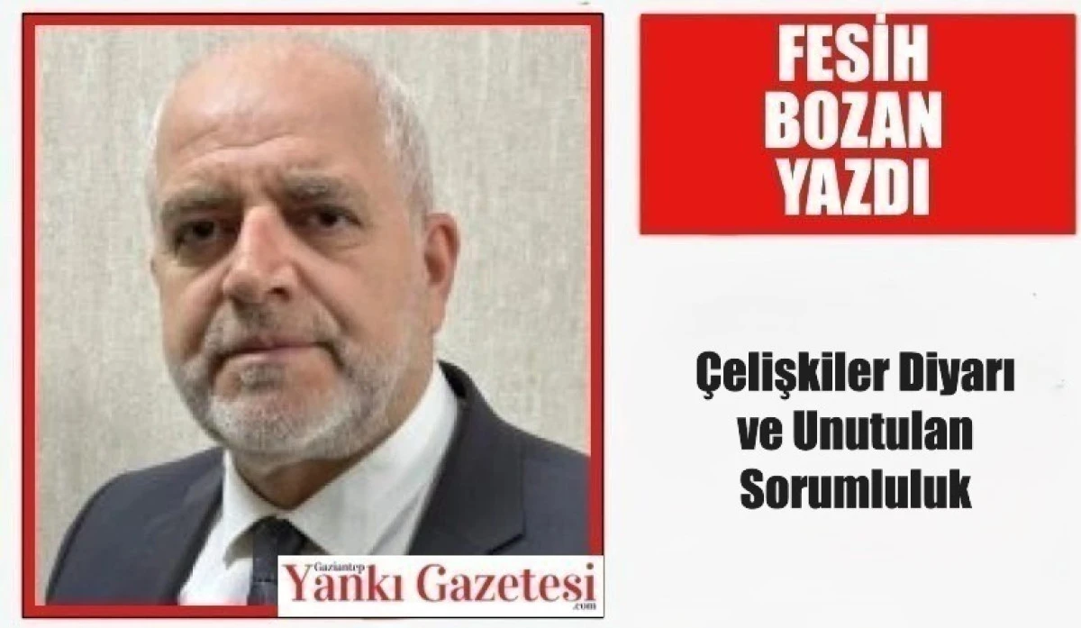 Fesih Bozan Yazdı: &Ccedil;elişkiler Diyarı ve Unutulan Sorumluluk