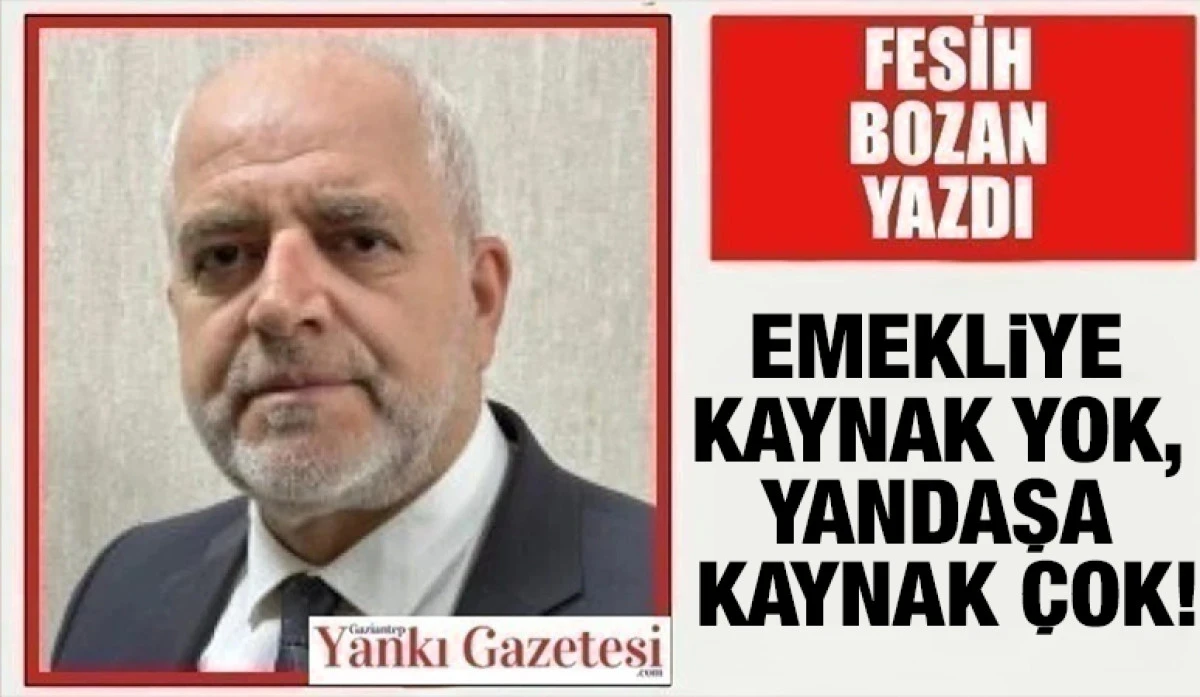 Fesih Bozan Yazdı: Emekliye Kaynak Yok, Yandaşa Kaynak &Ccedil;ok!