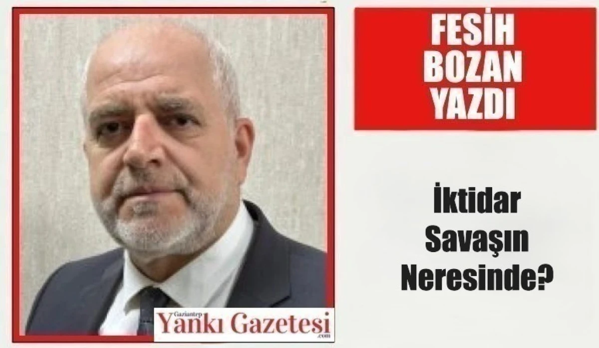 Fesih Bozan Yazdı: İktidar Savaşın Neresinde?