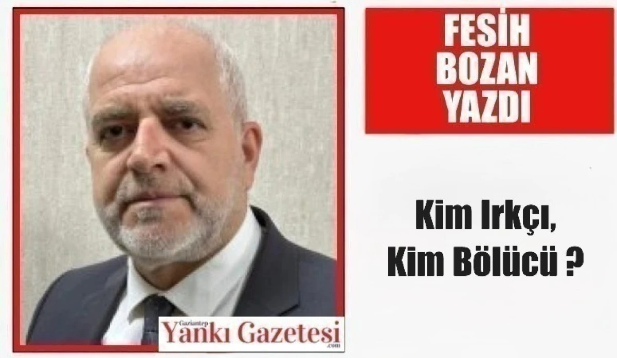 Fesih Bozan Yazdı: Kim Irk&ccedil;ı, Kim B&ouml;l&uuml;c&uuml;?