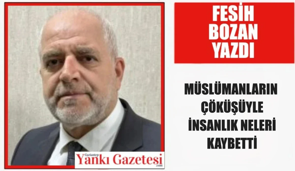 Fesih Bozan Yazdı: Müslümanların Çöküşüyle İnsanlık Neleri Kaybetti