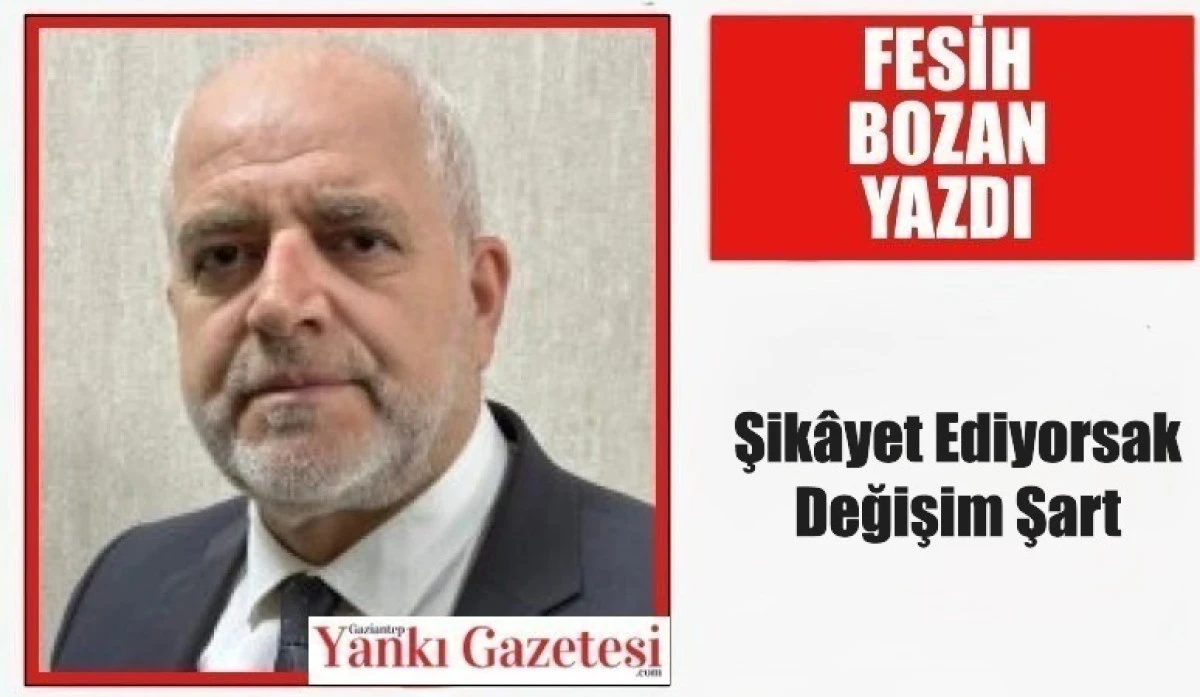 Fesih Bozan Yazdı: Şik&acirc;yet Ediyorsak Değişim Şart
