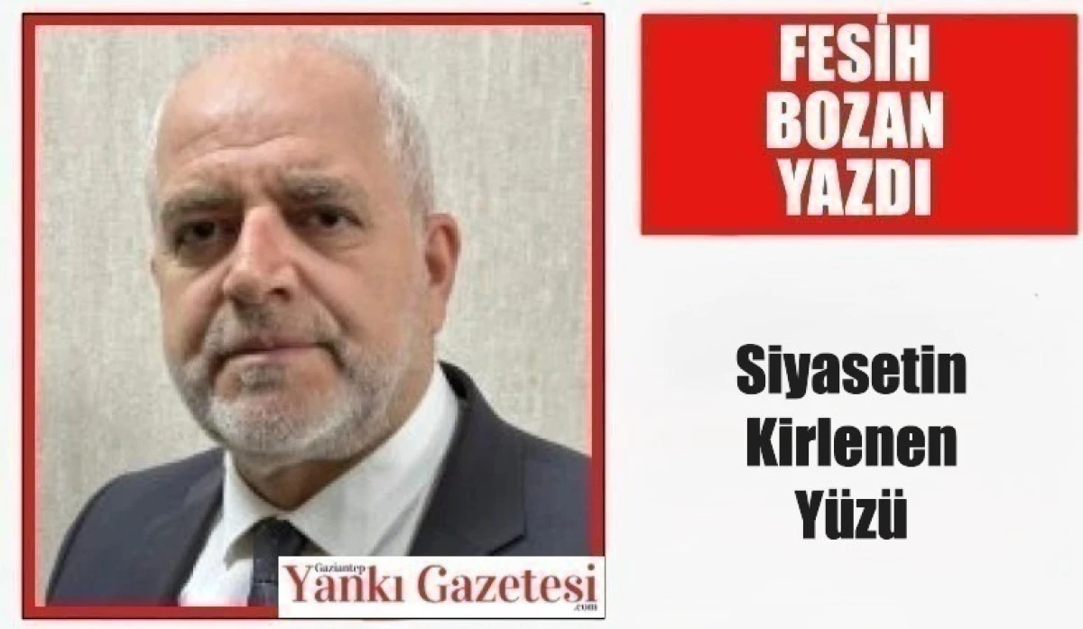 Fesih Bozan Yazdı: Siyasetin Kirlenen Y&uuml;z&uuml;