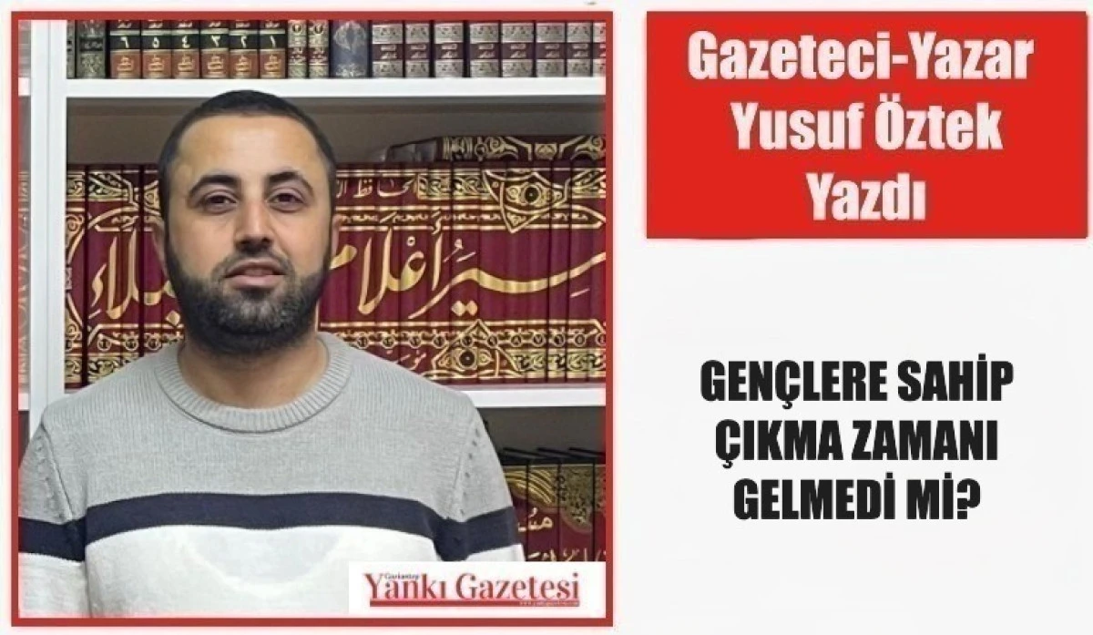 Gazeteci Yazar Yusuf &Ouml;ztek Yazdı: GEN&Ccedil;LERE SAHİP &Ccedil;IKMA ZAMANI GELMEDİ Mİ?