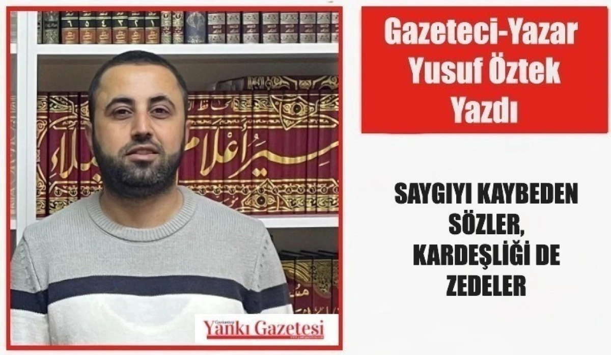 Gazeteci Yazar Yusuf &Ouml;ztek Yazdı: SAYGIYI KAYBEDEN S&Ouml;ZLER, KARDEŞLİĞİ DE ZEDELER