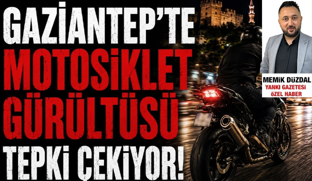 Gaziantep&rsquo;te Motosiklet G&uuml;r&uuml;lt&uuml;s&uuml; Tepki &Ccedil;ekiyor