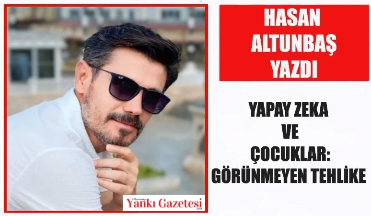 Hasan Altunbaş Yazdı: Yapay Zeka ve Çocuklar: Görünmeyen Tehlike