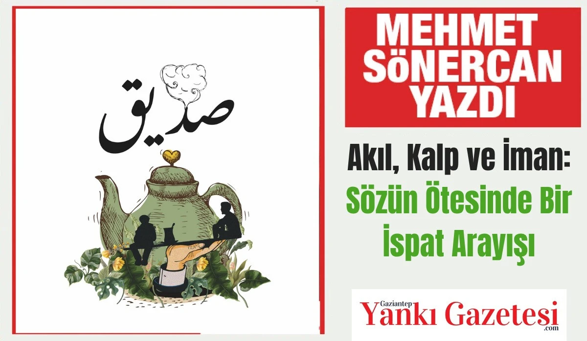 Mehmet Sönercan Yazdı: Akıl, Kalp ve İman: Sözün Ötesinde Bir İspat Arayışı