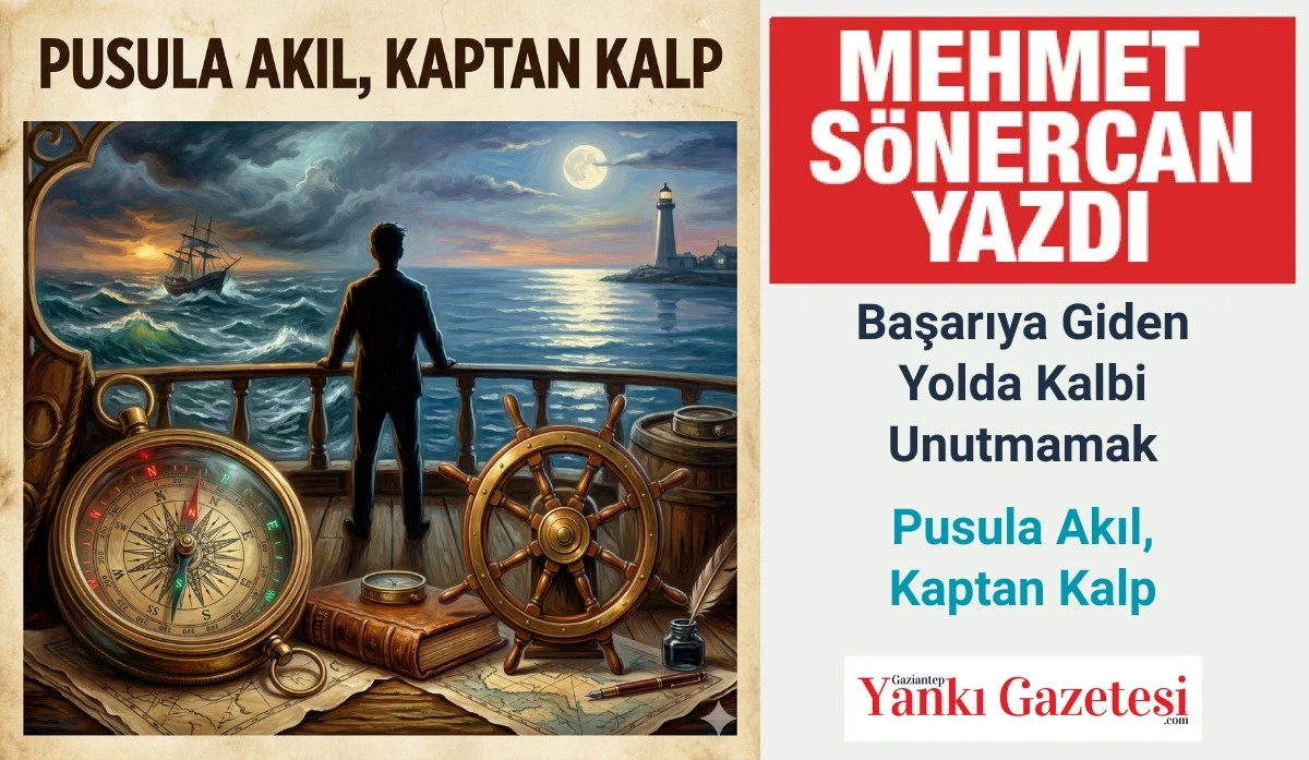 Mehmet S&ouml;nercan Yazdı: Başarıya Giden Yolda Kalbi Unutmamak