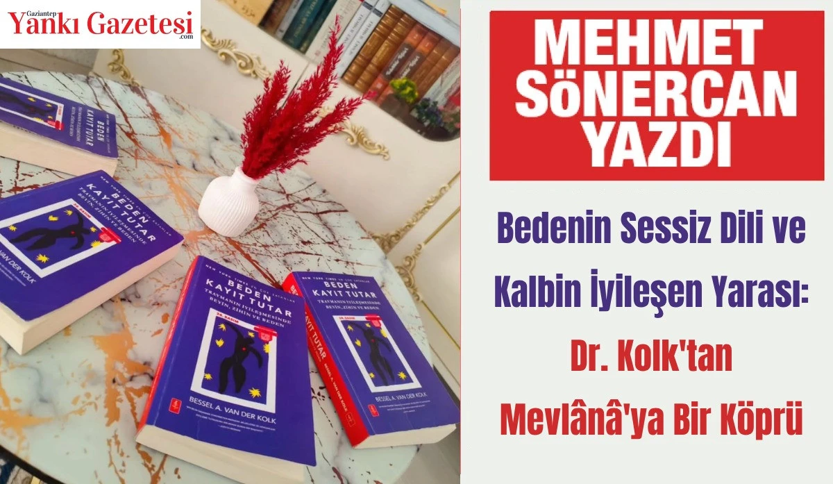 Mehmet Sönercan Yazdı: Bedenin Sessiz Dili ve Kalbin İyileşen Yarası: Dr. Kolk'tan Mevlânâ'ya Bir Köprü