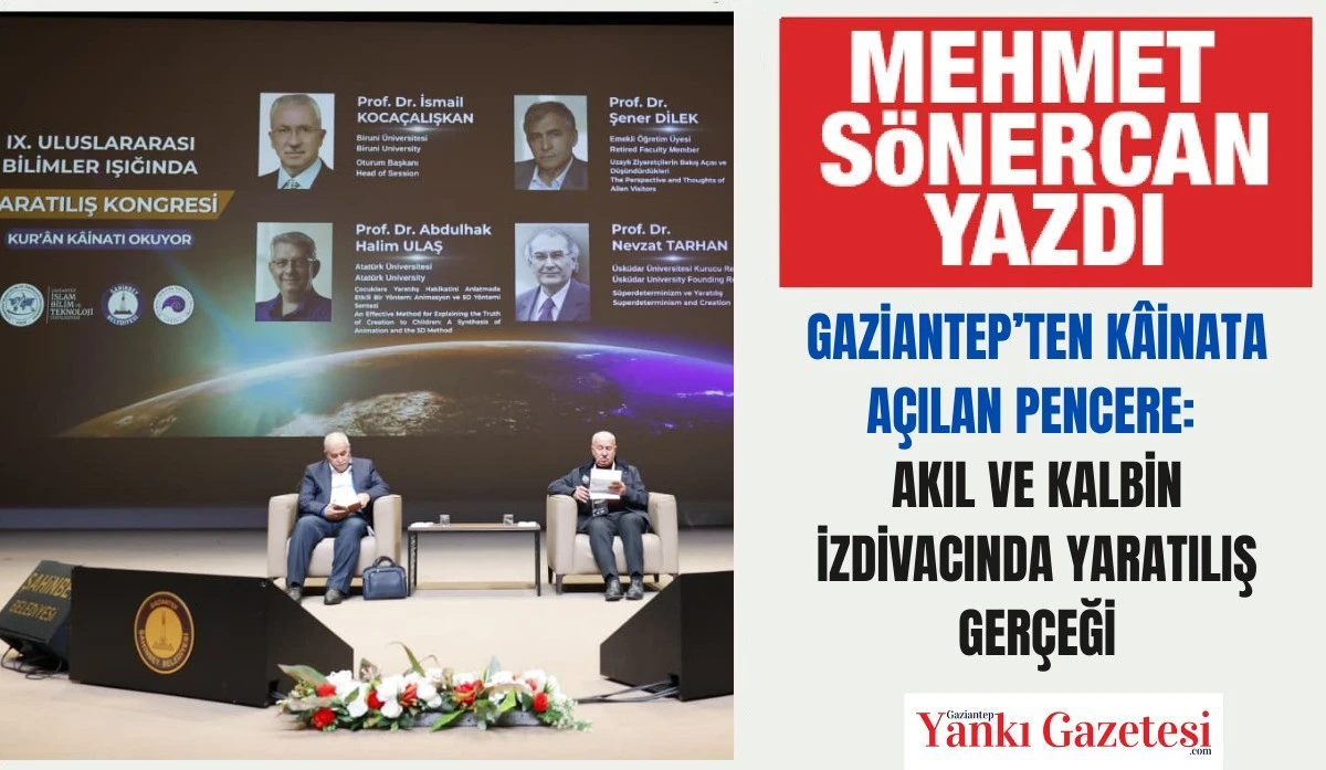 Mehmet Sönercan Yazdı: Gaziantep’ten Kâinata Açılan Pencere: Akıl Ve Kalbin İzdivacında Yaratılış Gerçeği