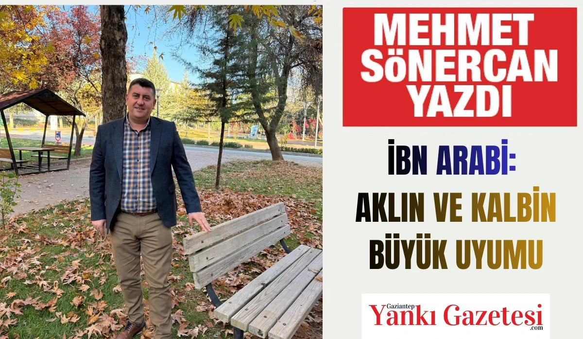 Mehmet Sönercan Yazdı: İBN ARABİ: AKLIN VE KALBİN BÜYÜK UYUMU