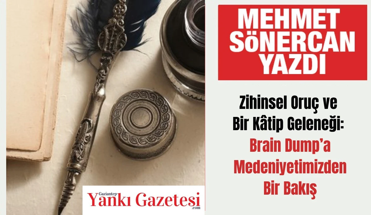 Mehmet Sönercan yazdı: Zihinsel Oruç ve Bir Kâtip Geleneği: Brain Dump’a Medeniyetimizden Bir Bakış