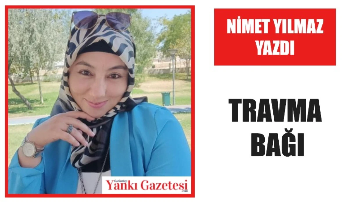Nimet Yılmaz Yazdı: Travma Bağı