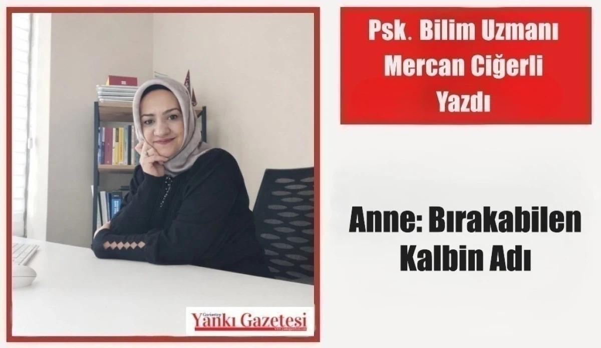 Psk. Bilim Uzmanı Mercan Ciğerli Yazdı: Anne: Bırakabilen Kalbin Adı