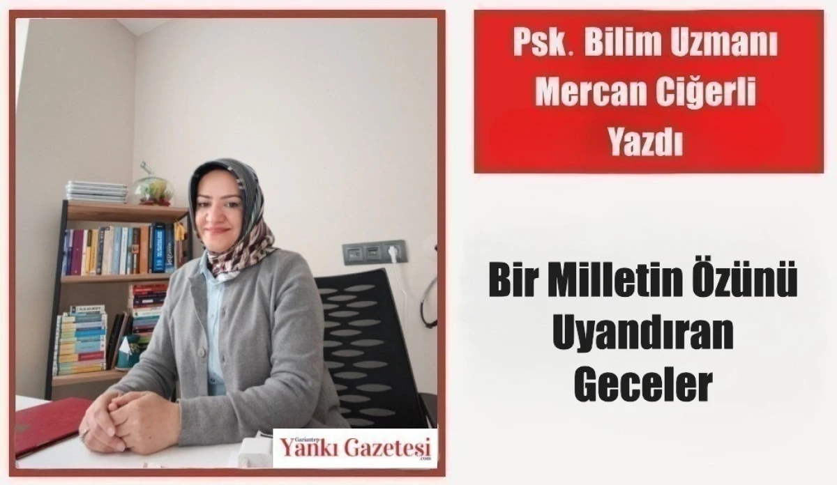 Psk. Bilim Uzmanı Mercan Ciğerli Yazdı: Bir Milletin &Ouml;z&uuml;n&uuml; Uyandıran Geceler