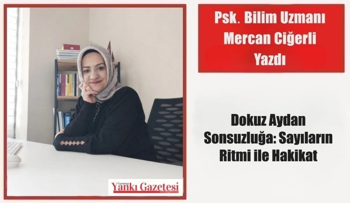 Psk. Bilim Uzmanı Mercan Ciğerli Yazdı: Dokuz Aydan Sonsuzluğa: Sayıların Ritmi ile Hakikat