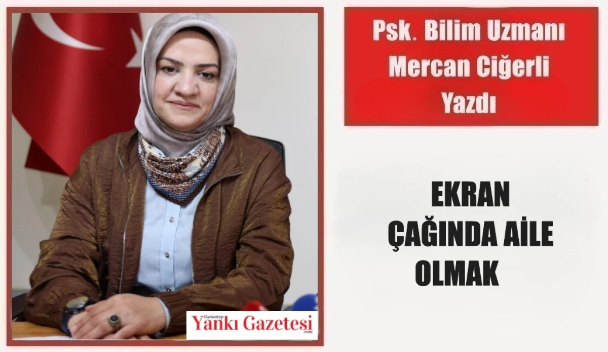 Psk. Bilim Uzmanı Mercan Ciğerli Yazdı: EKRAN &Ccedil;AĞINDA AİLE OLMAK