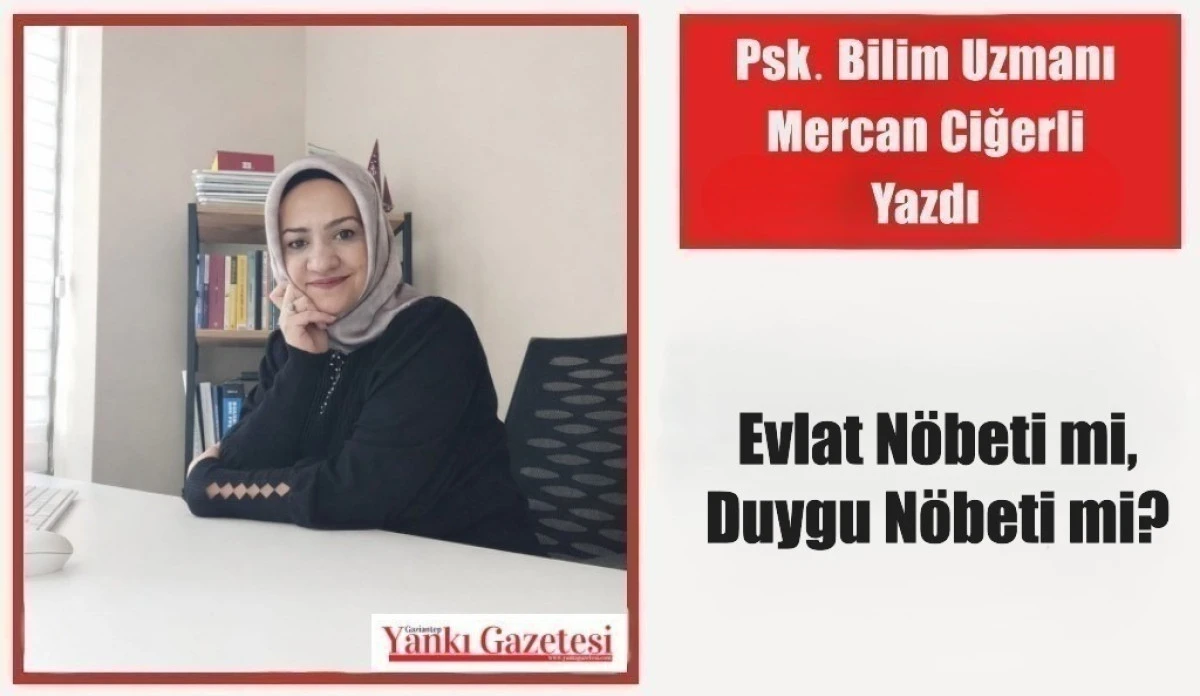 Psk. Bilim Uzmanı Mercan Ciğerli Yazdı: Evlat N&ouml;beti mi, Duygu N&ouml;beti mi?