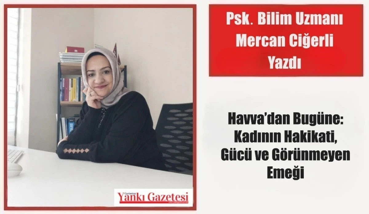 Psk. Bilim Uzmanı Mercan Ciğerli Yazdı: Havva&rsquo;dan Bug&uuml;ne: Kadının Hakikati, G&uuml;c&uuml; ve G&ouml;r&uuml;nmeyen Emeği