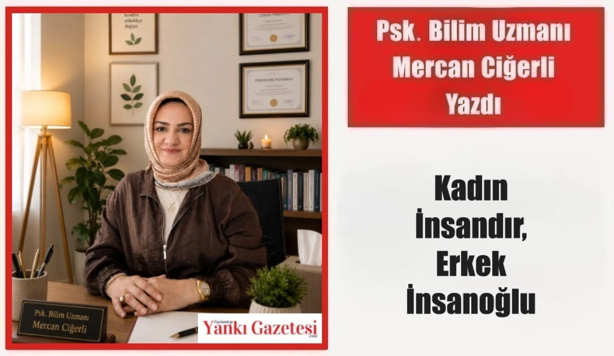 Psk. Bilim Uzmanı Mercan Ciğerli Yazdı: Kadın İnsandır, Erkek İnsanoğlu