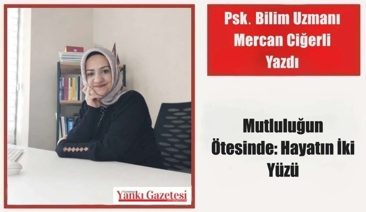 Psk. Bilim Uzmanı Mercan Ciğerli Yazdı: Mutluluğun &Ouml;tesinde: Hayatın İki Y&uuml;z&uuml;