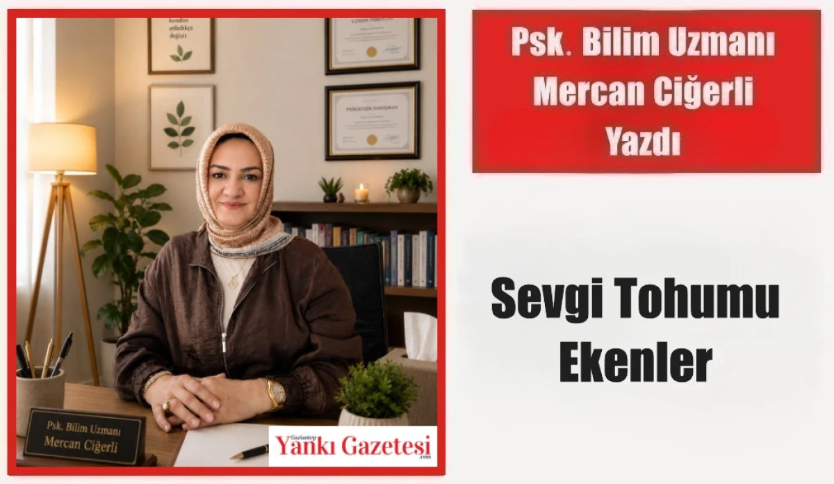 Psk. Bilim Uzmanı Mercan Ciğerli Yazdı: Sevgi Tohumu Ekenler