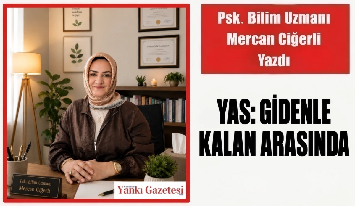 Psk. Bilim Uzmanı Mercan Ciğerli Yazdı: YAS: GİDENLE KALAN ARASINDA