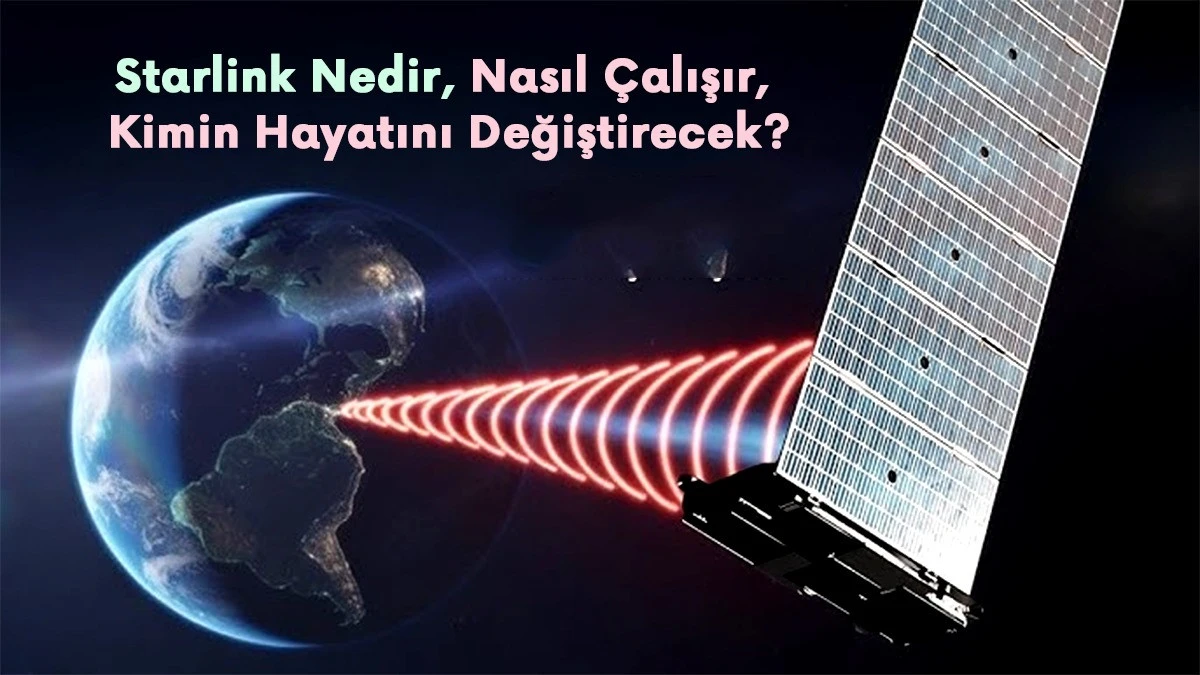 Starlink Nedir, Nasıl &Ccedil;alışır, Kimin Hayatını Değiştirecek?