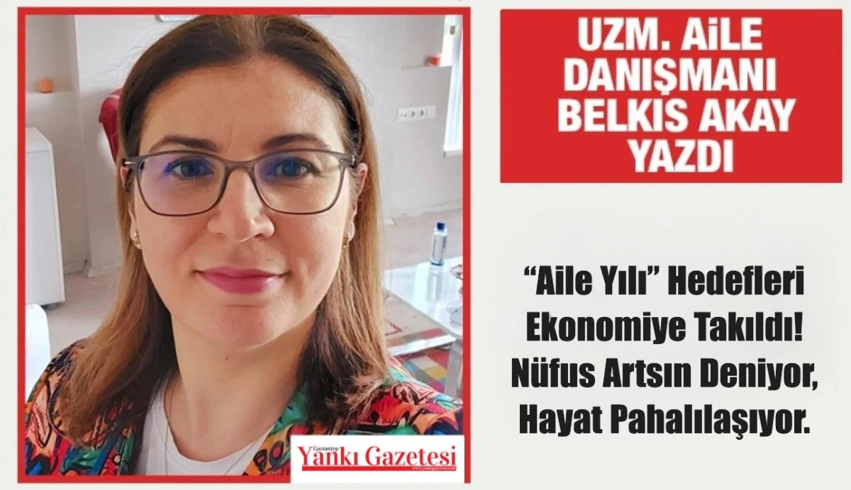 Uzm. Aile Danışmanı Belkıs Akay Yazdı: &ldquo;Aile Yılı&rdquo; Hedefleri Ekonomiye Takıldı! N&uuml;fus Artsın Deniyor, Hayat Pahalılaşıyor.