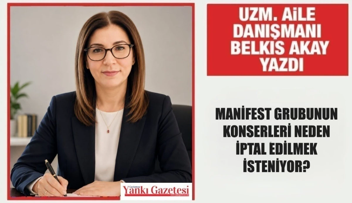 Uzm.Aile Danışmanı Belkıs Akay Yazdı: MANİFEST GRUBUNUN KONSERLERİ NEDEN İPTAL EDİLMEK İSTENİYOR?
