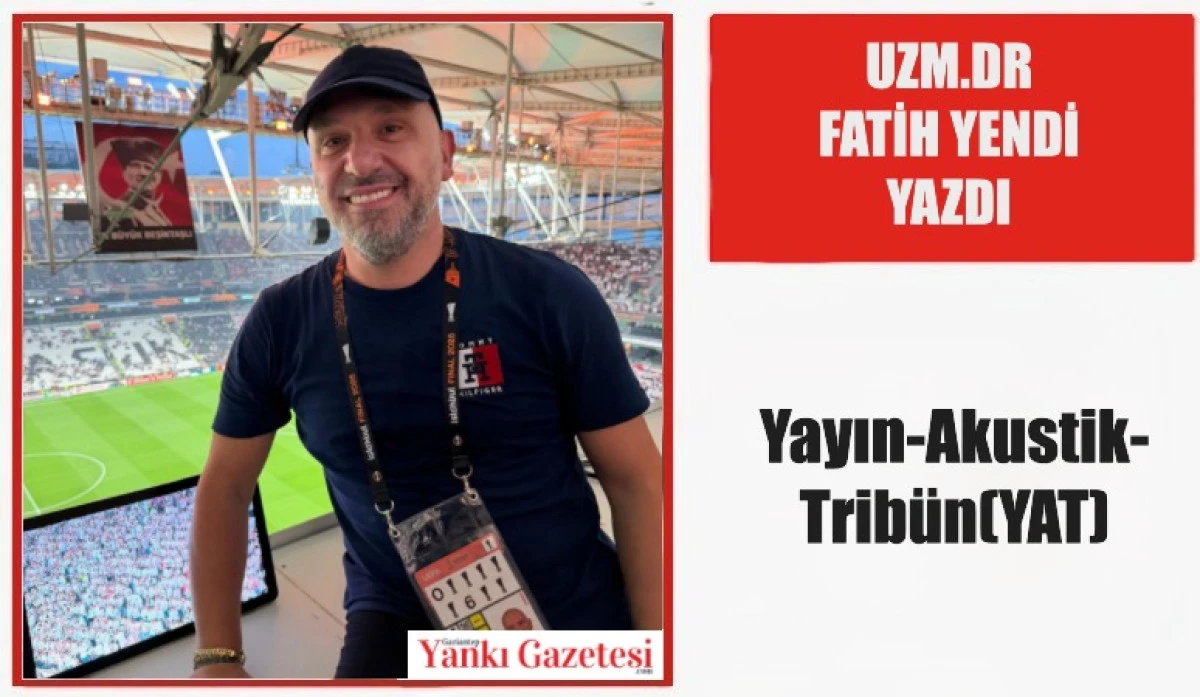 Uzm.Dr Fatih Yendi Yazdı: Yayın-Akustik-Trib&uuml;n(YAT)