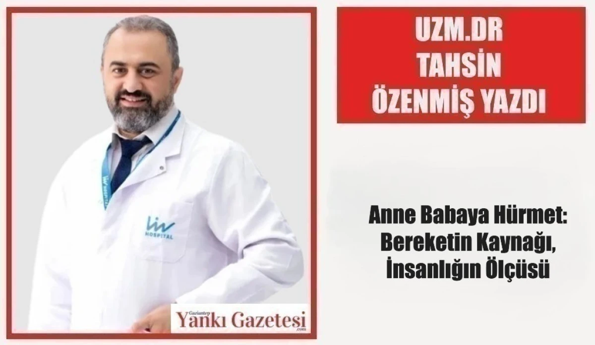 Uzm.Dr. Tahsin &Ouml;zenmiş Yazdı: Anne Babaya H&uuml;rmet: Bereketin Kaynağı, İnsanlığın &Ouml;l&ccedil;&uuml;s&uuml;