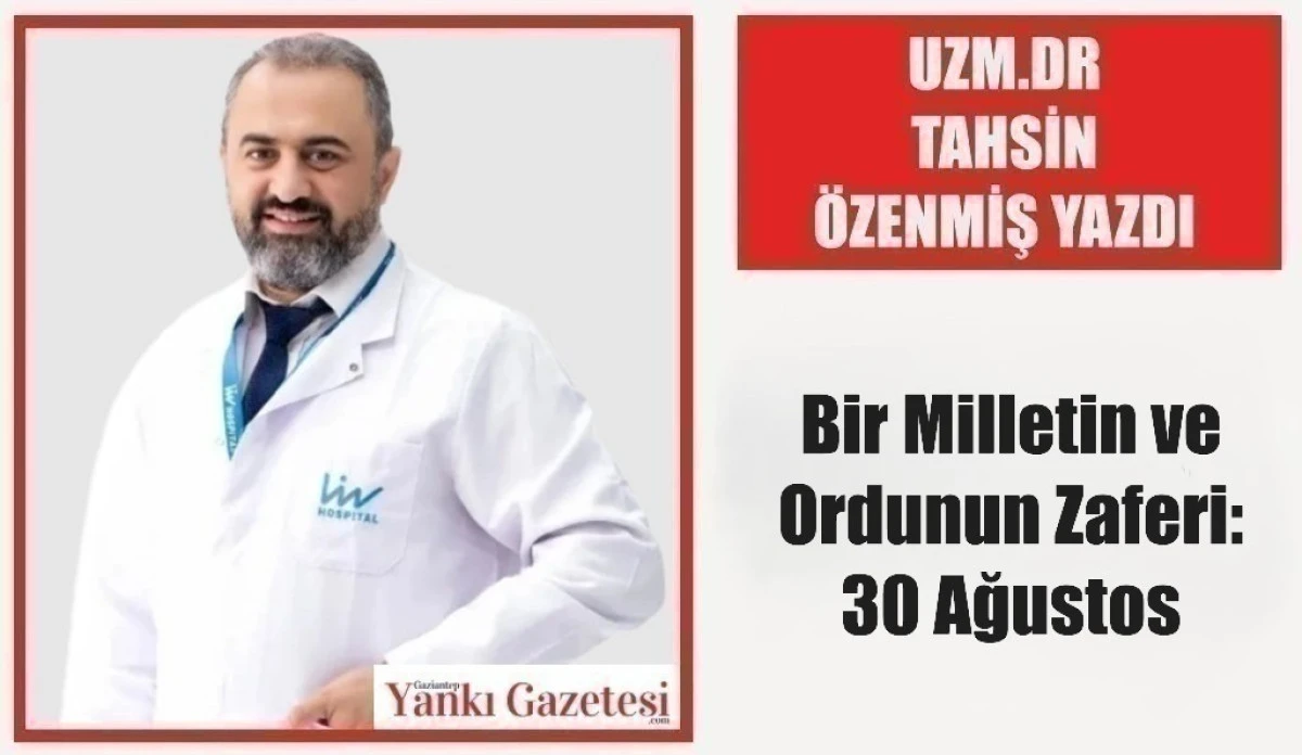 Uzm.Dr. Tahsin &Ouml;zenmiş Yazdı: Bir Milletin ve Ordunun Zaferi: 30 Ağustos 