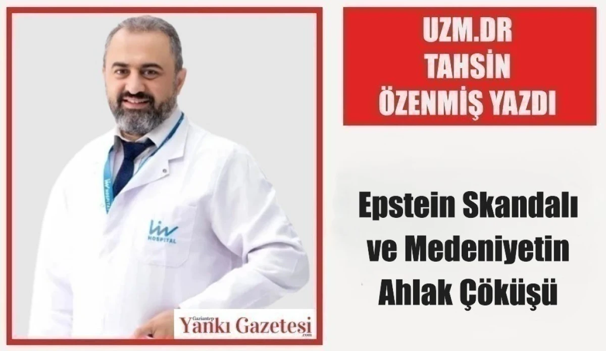 Uzm.Dr Tahsin &Ouml;zenmiş Yazdı: Epstein Skandalı ve Medeniyetin Ahlak &Ccedil;&ouml;k&uuml;ş&uuml; 