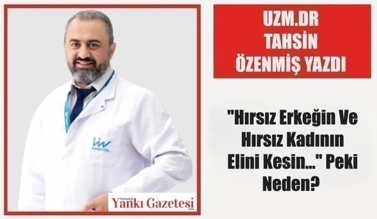 Uzm.Dr. Tahsin &Ouml;zenmiş Yazdı: "Hırsız Erkeğin Ve Hırsız Kadının Elini Kesin..." Peki Neden? 